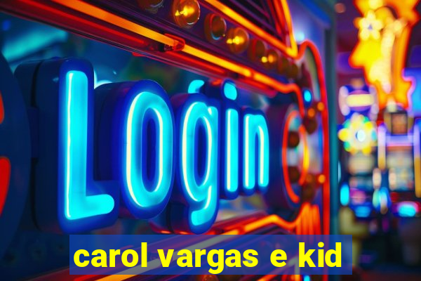 carol vargas e kid